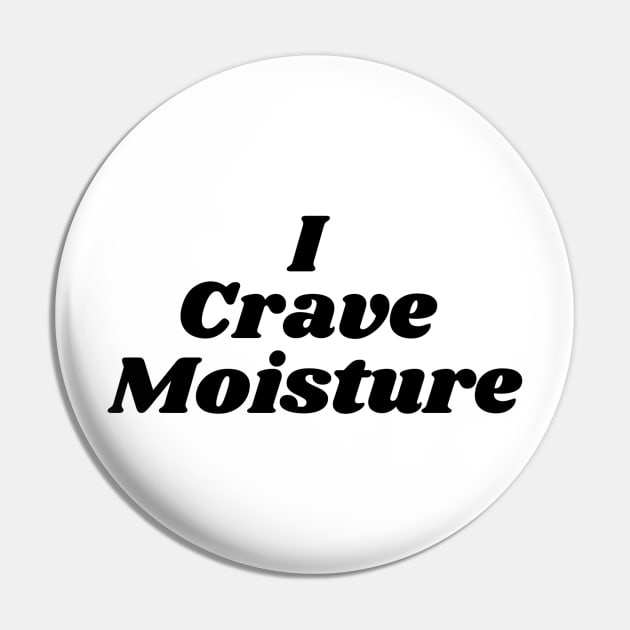 I Crave Moisture Pin by TintedRed