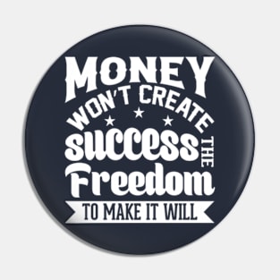 Money Won't Create Success, The Freedom To Make It Will Pin