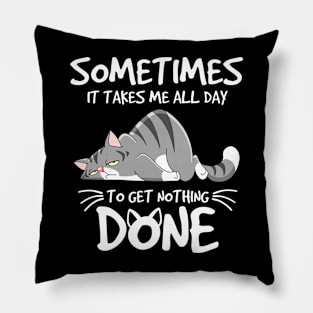 Some Times It Takes Me All Day To get Nothing Done Pillow