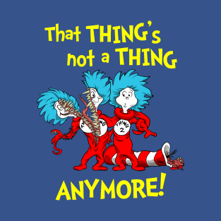 That Thing's Not a Thing Anymore! T-Shirt