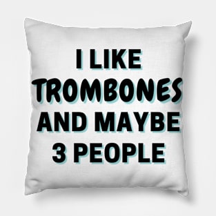 I Like Trombones And Maybe 3 People Pillow