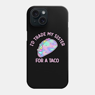 I'd Trade My Sister For A Taco Phone Case