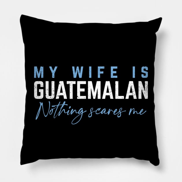 My Wife Is Guatemalan -  Nothing Scares Me! Pillow by verde