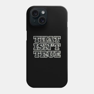 That isn't True Phone Case