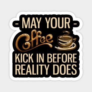 May Your Coffee Kick In Before Reality Does Magnet