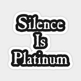 Silence Is Platinum Magnet