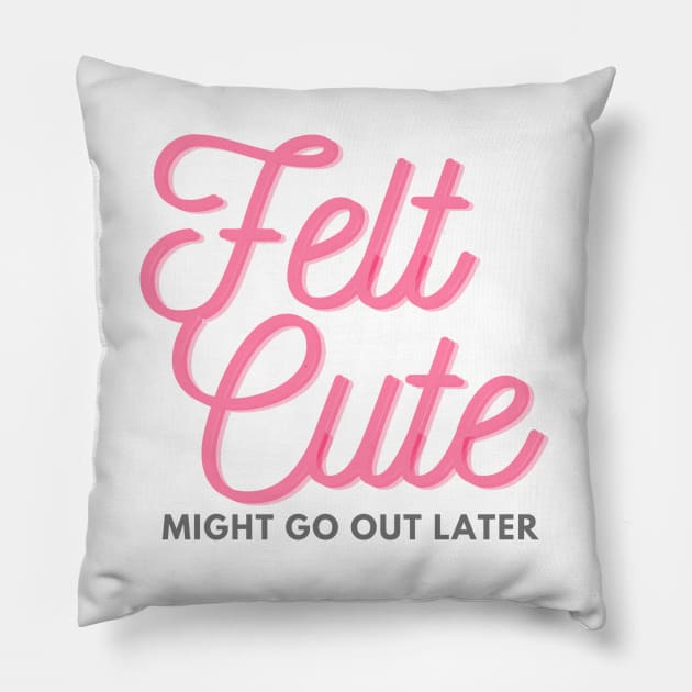 Felt cute might go out later Pillow by Kzlemae