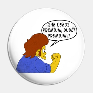 She Needs Premium Dude! Premium !!! Pin