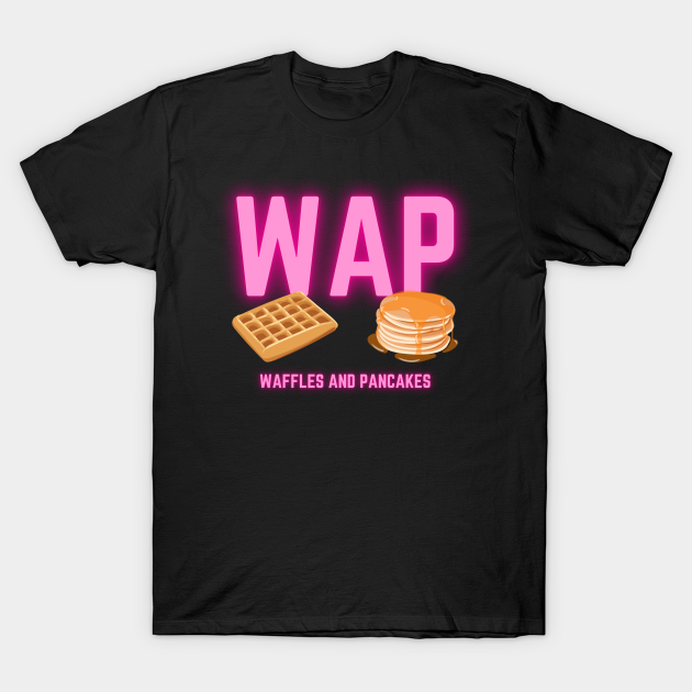 Waffles And Pancakes Wap T Shirt Teepublic