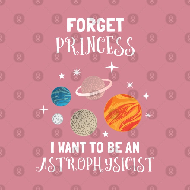 Forget Being A Princess I Want To Be An Astrophysicist by SassySoClassy