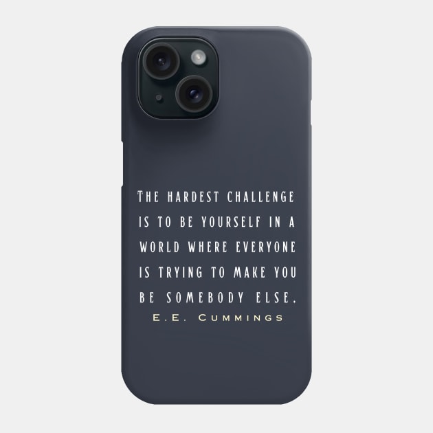 E. E. Cummings: The hardest challenge is to be yourself in a world where everyone is trying to make you be somebody else. Phone Case by artbleed