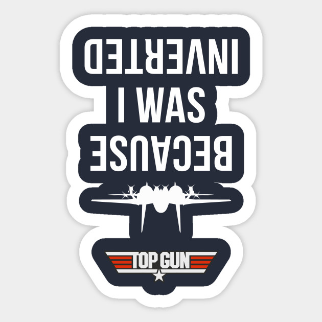 Because I Was Inverted Top Gun Sticker Teepublic
