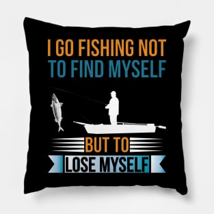 I go fishing not to find myself but to lose myself Pillow