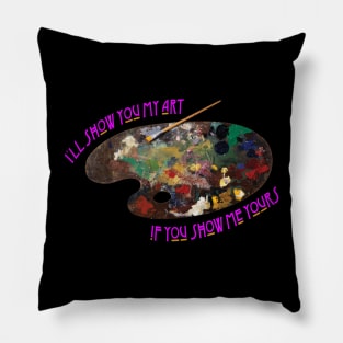 I"ll show you my art if you show me yours Pillow