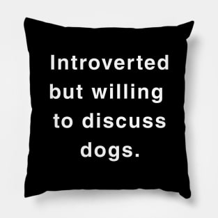 Introverted but willing to discuss dogs Pillow