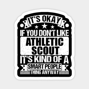 It's Okay If You Don't Like Athletic Scout It's Kind Of A Smart People Thing Anyway Athletic Scout Lover Magnet