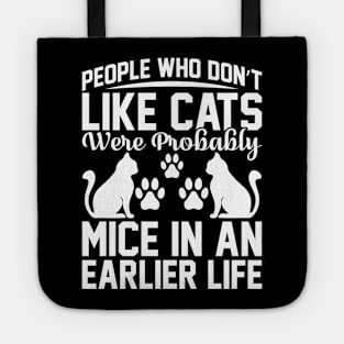 People Who Don t Like Cats Were Probably Mice In An Earlier Life T Shirt For Women Men Tote