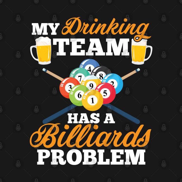 My Drinking Team Has A Billiards Problem Pool Player Design by TeeShirt_Expressive