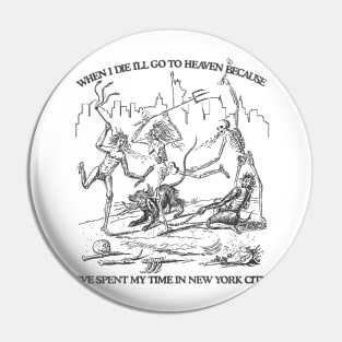 When I Die I'll Go To Heaven Because I've Spent My Time in New York City Pin