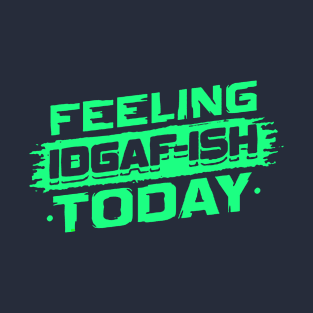 Feeling Idgaf-Ish Today T shirt T-Shirt