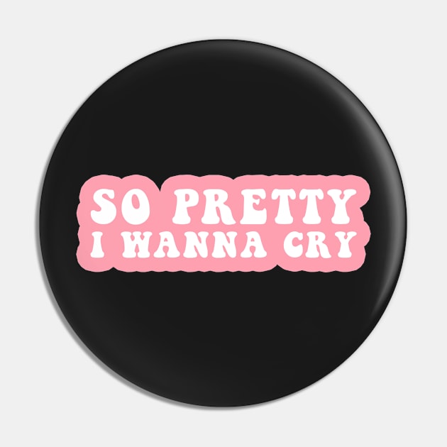 So Pretty I Wanna Cry Pin by CityNoir