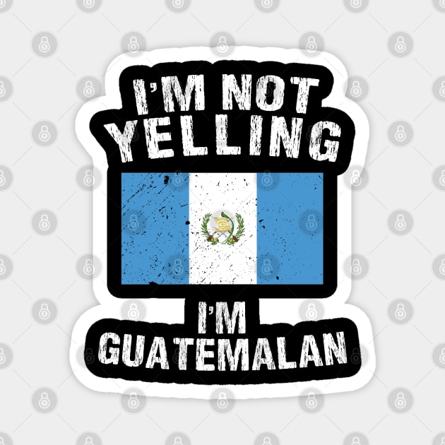 I'm Not Yelling I'm Guatemalan Magnet by TShirtWaffle1
