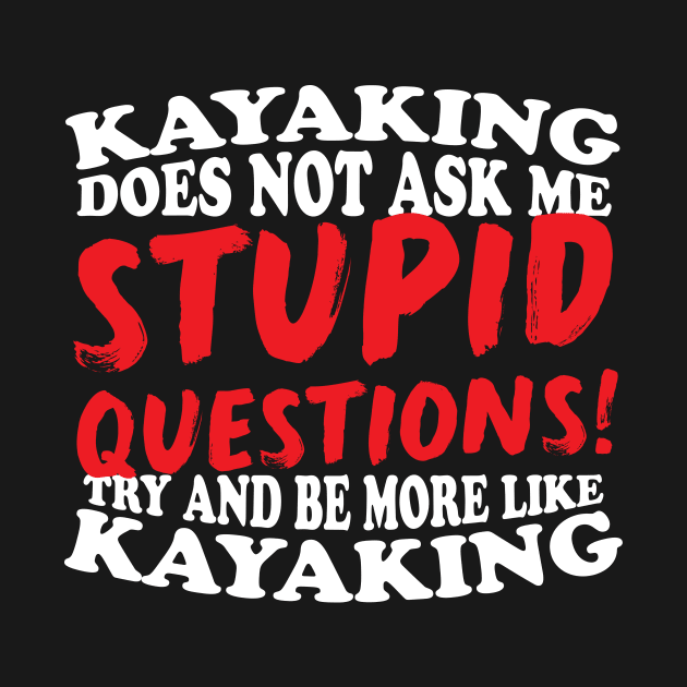 Kayaking Does Not Ask Me Stupid Questions by thingsandthings