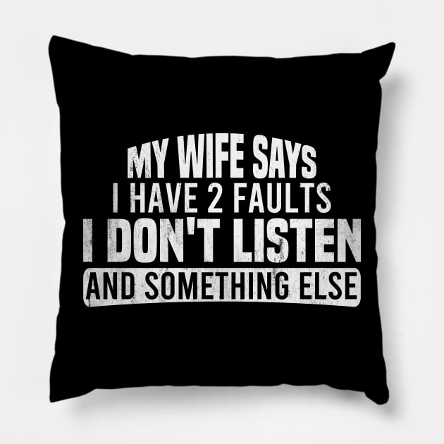 My Wife Says I Have Two Faults I Don't Listen And Something Else Pillow by Blonc