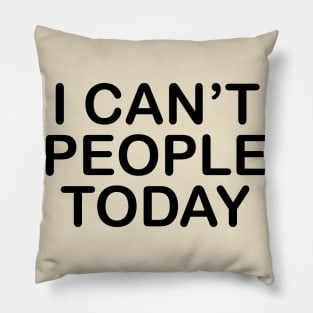 I Can't People Today Pillow