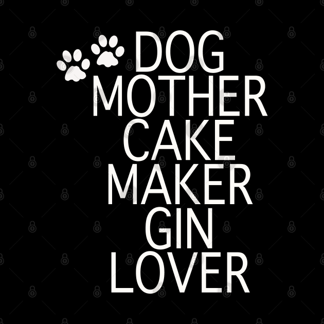 Dog Mother Cake Maker Gin Lover - White Text by By Diane Maclaine