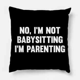 No, I'm not babysitting I'm parenting Pillow