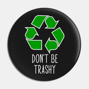 Don’t Be Trashy - Funny Recycling Design Pin