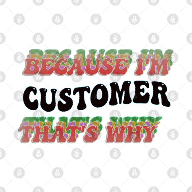 BECAUSE I'M CUSTOMER : THATS WHY by elSALMA