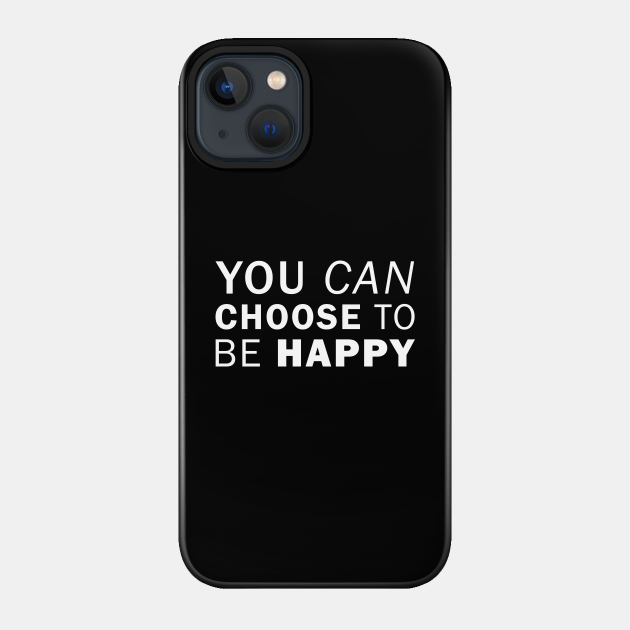 You Can Choose To Be Happy (white) - Happiness - Phone Case