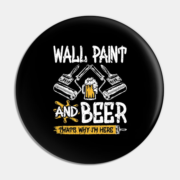 Wall Paint And Beer Thats Why I'm Here Funny Painter Pin by Humbas Fun Shirts