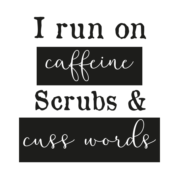 I run on caffeine scrubs & Cuss Words - Funny Nurse by mrsmitful