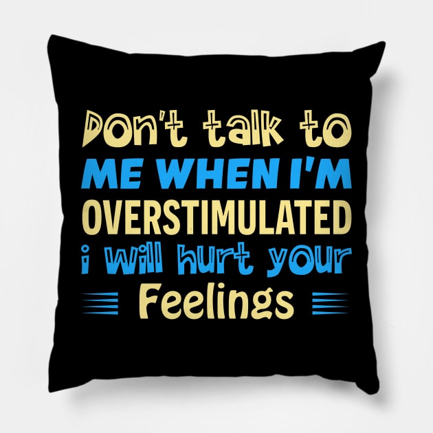 don t talk to me when i m overstimulated i will hurt your feelings Pillow by TheDesignDepot