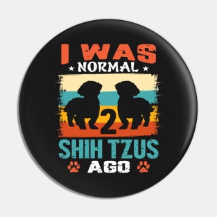 I Was Normal 2 Shih Tzus Ago Pin