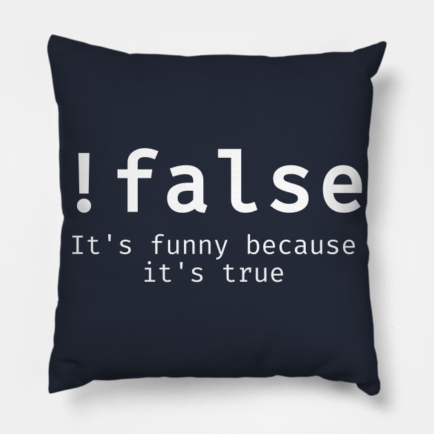 Satirical programmer joke - !False (NOT False) It's Funny Because it's true Pillow by Science_is_Fun