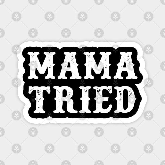 MAMA TRIED Magnet by wewewopo