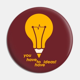 You have to have ideas! Pin