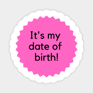 It's my date of birth! Happy Birthday to me! Formal birthday saying- pink Magnet