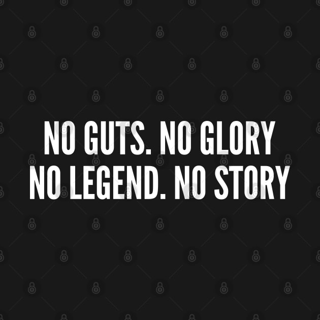 Achievement Humor - No Guts No Glory No Legend No Story - Wisdom Quote Internet Humor Slogan Statement Awesome by sillyslogans