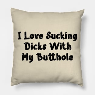 I Love Sucking Dicks With My Butthole - black Pillow