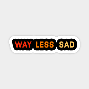 Way Less Sad Magnet