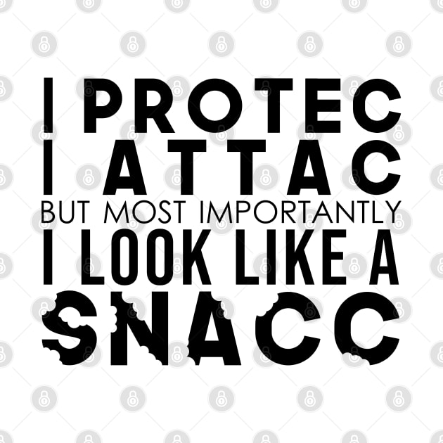 I Protec I Attac But Most Importantly I Look Like A Snacc by artsylab