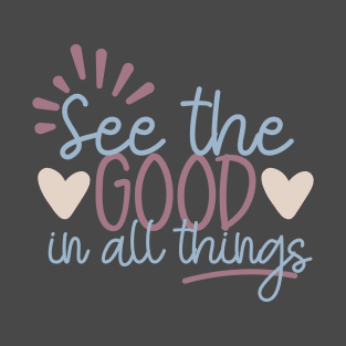 See the Good in All Things T-Shirt