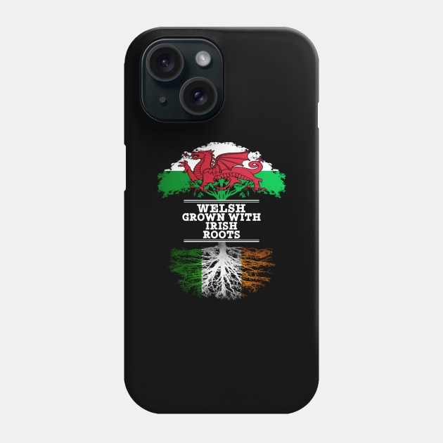 Welsh Grown With Irish Roots - Gift for Irish With Roots From Ireland Phone Case by Country Flags