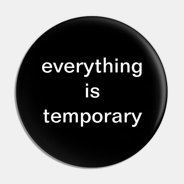 everything is temporary Pin by Things & Stuff