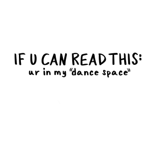 You're In MY "Dance Space" T-Shirt